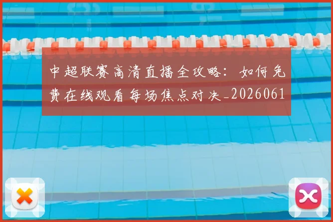中超联赛高清直播全攻略：如何免费在线观看每场焦点对决_20260611140914