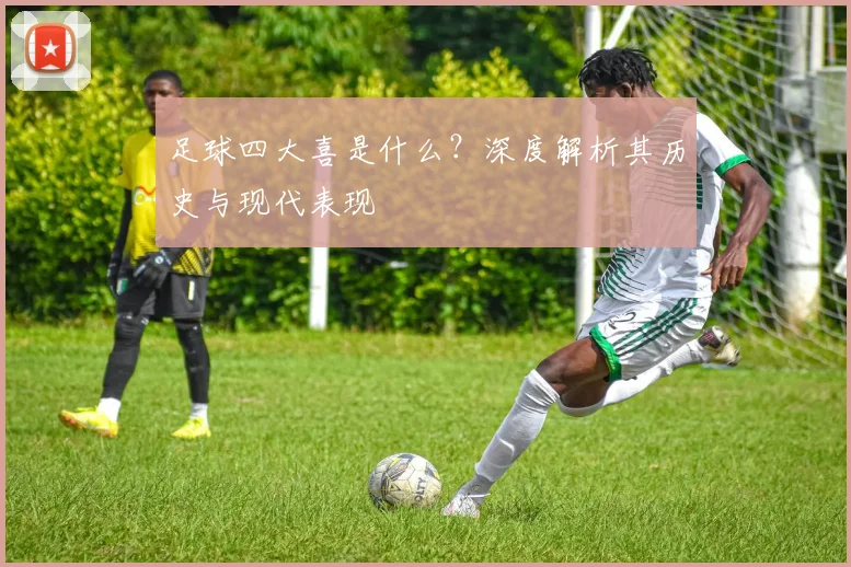 足球四大喜是什么？深度解析其历史与现代表现